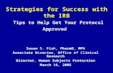 Strategies for Success with the IRB Tips to Help Get Your Protocol Approved Susan S. Fish, PharmD, MPH Associate Director, Office of Clinical Research.