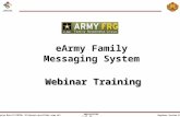 Beginner Session #1 UNCLASSIFIED Shaunya Murrill/IMCOM, G9/shaunya.murrill@us.army.mil 1 of 24 eArmy Family Messaging System Webinar Training Webinar Training.
