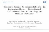 Technische Universität München Context-Aware Recommendations in Decentralized, Item-Based Collaborative Filtering on Mobile Devices Wolfgang Woerndl, Henrik.