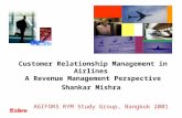 Customer Relationship Management in Airlines A Revenue Management Perspective AGIFORS RYM Study Group, Bangkok 2001 Shankar Mishra.