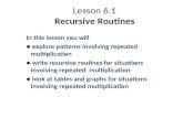 Lesson 6.1 Recursive Routines In this lesson you will ● explore patterns involving repeated multiplication ● write recursive routines for situations involving.