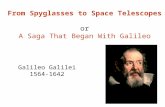 Galileo Galilei 1564-1642 From Spyglasses to Space Telescopes or A Saga That Began With Galileo.