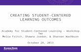 Academy for Student-Centered Learning – Workshop Two Melia Fritch, Shawna Jordan, & Shannon Washburn October 28, 2013 CREATING STUDENT-CENTERED LEARNING.