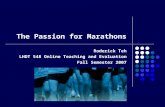 The Passion for Marathons Roderick Teh LHDT 548 Online Teaching and Evaluation Fall Semester 2007.