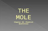 THE MOLE Chapter 10: Chemical Quantities. 10.1 Measuring Matter What is a mole? It is the SI unit that measures the amount of substance.