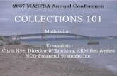 2007 MASFSA Annual Conference COLLECTIONS 101 Moderator: Presenter: Chris Nye, Director of Training, ARM Recoveries NCO Financial Systems, Inc.