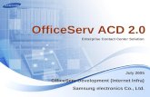 July 2005 Enterprise Contact Center Solution OfficeServ ACD 2.0 OfficeServ Development (Internet Infra) Samsung electronics Co., Ltd.