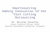Smartsourcing Adding Innovation to the “Cost Cutting” Outsourcing Dr. Nicolae Varachiu Acquis Technical Officer, ARIES Business Development Coordinator,