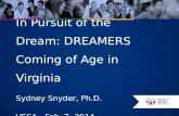 In Pursuit of the Dream: DREAMERS Coming of Age in Virginia Sydney Snyder, Ph.D. VESA - Feb. 7, 2014.