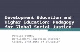Development Education and Higher Education: Pedagogy for Global Social Justice Douglas Bourn, Development Education Research Centre, Institute of Education.