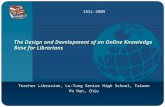 The Design and Development of an Online Knowledge Base for Librarians Teacher Librarian, Lo-Tung Senior High School, Taiwan Po Han, Chiu IASL-2005.