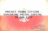 PROJECT YOUNG CITIZEN - EXPLORING SOCIAL CAPITAL IN OUR CITY Authors: Kamila Pazura Beata Boczkowska Michał Tomaszewski.