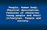 1 People. Human body. Physical description. Features of character. Young people and their lifestyles. People and society.