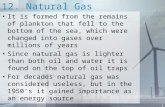 1 12. Natural Gas It is formed from the remains of plankton that fell to the bottom of the sea, which were changed into gases over millions of years Since.