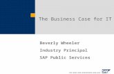 The Business Case for IT Beverly Wheeler Industry Principal SAP Public Services.