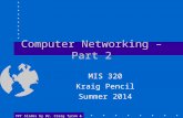 PPT Slides by Dr. Craig Tyran & Kraig Pencil Computer Networking – Part 2 MIS 320 Kraig Pencil Summer 2014.