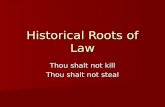 Historical Roots of Law Thou shalt not kill Thou shalt not steal.