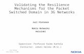 1 © Jari Hietanen Thesis Seminar, 7.6.2005. Validating the Resilience Mechanisms for the Packet Switched Domain in 3G Networks Jari Hietanen Nokia Networks.