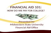 FINANCIAL AID 101: HOW DO WE PAY FOR COLLEGE? Presented by: Midwestern State University Financial Aid Office.