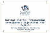 Initial BizTalk Programming Development Objectives for PeDALS Dennis Bitterlich, Electronic Records Archivist.