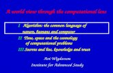 A world view through the computational lens Avi Wigderson Institute for Advanced Study I Algorithm: the common language of nature, humans and computer.