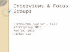 Interviews & Focus Groups KSE966/986 Seminar - Fall 2012/Spring 2013 May 10, 2013 Uichin Lee.