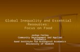 Global Inequality and Essential Resources: Focus on Food Joshua Farley Community Development and Applied Economics Gund Institute for Ecological Economics.