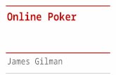 Online Poker James Gilman. Topics ●Hand Probabilities ●Betting Odds ●Odds of winning ●Expected Value ●Decision Making ●Poker Statistics ●Variance.