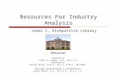 Resources For Industry Analysis James C. Kirkpatrick Library Welcome! Created by Linda A. London, B.A., M.A.L.S. Revised by Cheryl Riley, B.B.A., M.L.S,