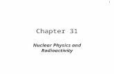 1 Chapter 31 Nuclear Physics and Radioactivity. 2 1. Nuclear Structure a)Proton - positive charge - mass 1.673 x 10 -27 kg ≈ 1 u b) Neutron - discovered.