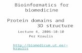 Bioinformatics for biomedicine Protein domains and 3D structure Lecture 4, 2006-10-10 Per Kraulis kraulis.