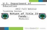 U.S. Department of Education 2012 Fall Webinar Training Series Return of Title IV Funds: Modules.