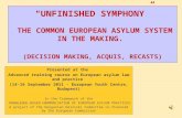 "UNFINISHED SYMPHONY” THE COMMON EUROPEAN ASYLUM SYSTEM IN THE MAKING. (DECISION MAKING, ACQUIS, RECASTS) Presented at the Advanced training course on.