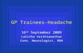GP Trainees-Headache 16 th September 2009 Lalitha Vaithianathar Cons. Neurologist, RDH.