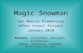 Magic Snowman San Marcos Elementary After-School Project January 2010 Authors: Alejandra, Benjamin, Estefania, Jenna, Joseline, Lizbeth with the assistance.