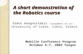 A short demonstration of the Robotics course Simos Anagnostakis (sanagn@edc.uoc.gr), University of Crete, Crete, Greecesanagn@edc.uoc.gr Mobilim Conference.