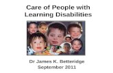 Care of People with Learning Disabilities Dr James K. Betteridge September 2011.