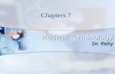 Medical Terminology Dr. Kelly Chapters 7. Medical Terminology Click to start Chapter 7.