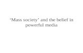 ‘Mass society’ and the belief in powerful media. Development of mass media The first major mass medium was the printing press Helped to usher in the Renaissance.