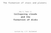 The formation of stars and planets Day 2, Topic 3: Collapsing clouds and the formation of disks Lecture by: C.P. Dullemond.