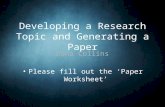 Developing a Research Topic and Generating a Paper Dana Collins Please fill out the ‘Paper Worksheet’