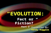“EVOLUTION: Fact or Fiction?” Part 2 Presented By: Randy Ruggles.