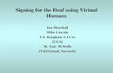 Signing for the Deaf using Virtual Humans Ian Marshall Mike Lincoln J.A. Bangham S.J.Cox (UEA) M. Tutt M.Wells (TeleVirtual, Norwich)