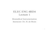 1 ELEC ENG 4BD4 Lecture 1 Biomedical Instrumentation Instructor: Dr. H. de Bruin.