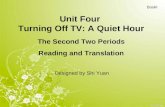 Unit Four Turning Off TV: A Quiet Hour Designed by Shi Yuan Book Ⅰ The Second Two Periods Reading and Translation.