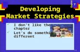 7-1 Developing Market Strategies I don’t like the chapter I don’t like the chapter Let’s do something different Let’s do something different Chapter 7.