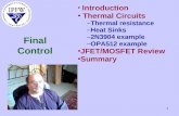1 Final Control Introduction Thermal Circuits –Thermal resistance –Heat Sinks –2N3904 example –OPA512 example JFET/MOSFET Review Summary.