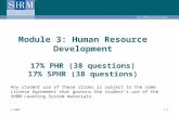 3-1© SHRM Module 3: Human Resource Development 17% PHR (38 questions) 17% SPHR (38 questions) Any student use of these slides is subject to the same License.