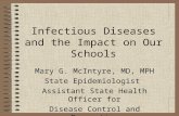 Infectious Diseases and the Impact on Our Schools Mary G. McIntyre, MD, MPH State Epidemiologist Assistant State Health Officer for Disease Control and.