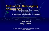 National Messaging Solutions SMS Messaging Services, Solutions Indirect Channels Program Kim Wold May 2006 © 2006 National Messaging Solutions, Inc. All.
